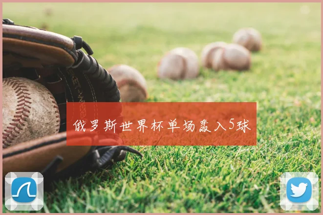 俄罗斯世界杯单场轰入5球