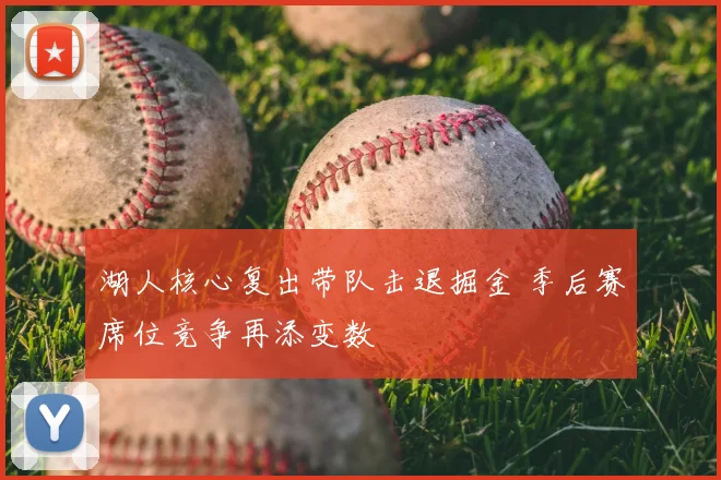 湖人核心复出带队击退掘金 季后赛席位竞争再添变数