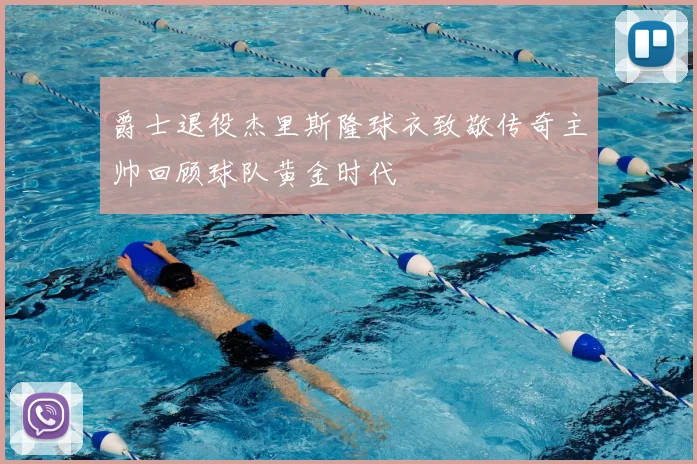 爵士退役杰里斯隆球衣致敬传奇主帅回顾球队黄金时代